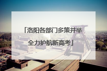 洛阳各部门多策并举 全力护航新高考