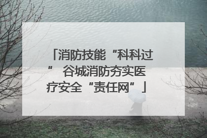 消防技能“科科过” 谷城消防夯实医疗安全“责任网”