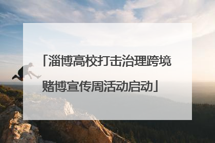 淄博高校打击治理跨境赌博宣传周活动启动