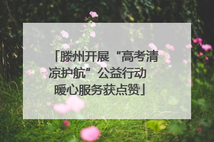 滕州开展“高考清凉护航”公益行动 暖心服务获点赞