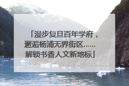 漫步复旦百年学府，邂逅杨浦无界街区……解锁书香人文新地标