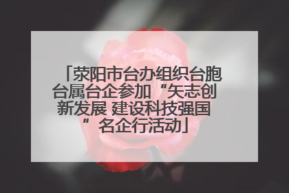 荥阳市台办组织台胞台属台企参加“矢志创新发展 建设科技强国”名企行活动