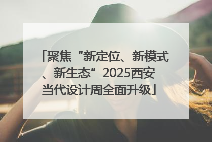 聚焦“新定位、新模式、新生态”2025西安当代设计周全面升级