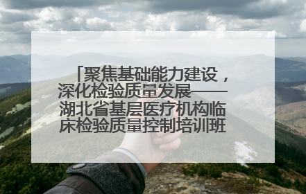 聚焦基础能力建设，深化检验质量发展——湖北省基层医疗机构临床检验质量控制培训班（孝感站）成功举办