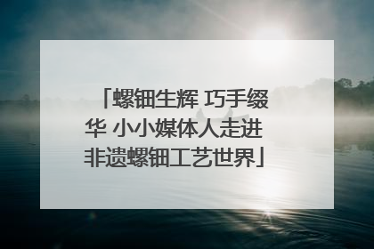 螺钿生辉 巧手缀华 小小媒体人走进非遗螺钿工艺世界