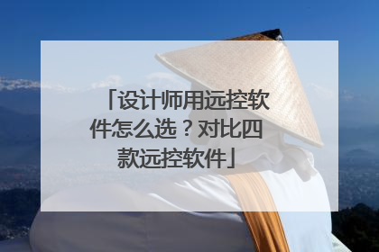 设计师用远控软件怎么选？对比四款远控软件