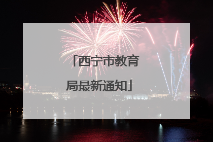 西宁市教育局最新通知