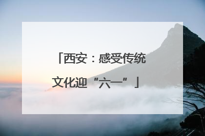西安：感受传统文化迎“六一”