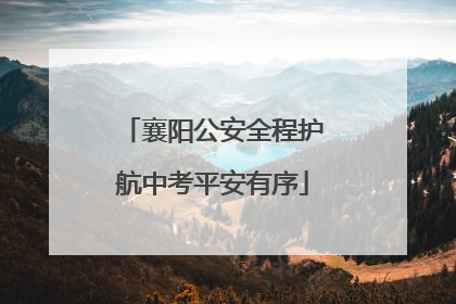襄阳公安全程护航中考平安有序