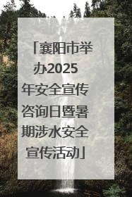襄阳市举办2025年安全宣传咨询日暨暑期涉水安全宣传活动