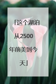 这个湖泊从2500年前美到今天