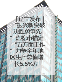 辽宁发布｜“振兴新突破 决胜勇争先”盘锦市锚定“五方面工作”力争全年地区生产总值增长5.5%左右