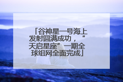 谷神星一号海上发射圆满成功，“天启星座”一期全球组网全面完成