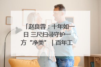 赵良蓉：十年如一日 三尺扫帚守护一方“净美”｜百年工运·劳模说