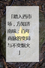 踏入西市场，方知济南味：百年商脉的变局与不变烟火