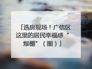 选房现场！广信区这里的居民幸福感“爆棚”（图）