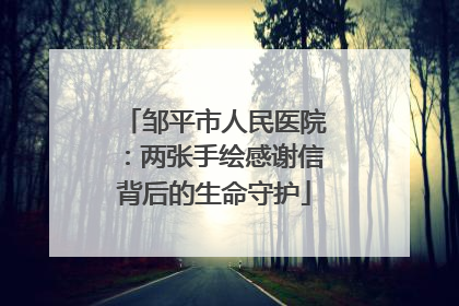 邹平市人民医院：两张手绘感谢信背后的生命守护