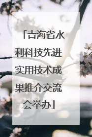 青海省水利科技先进实用技术成果推介交流会举办