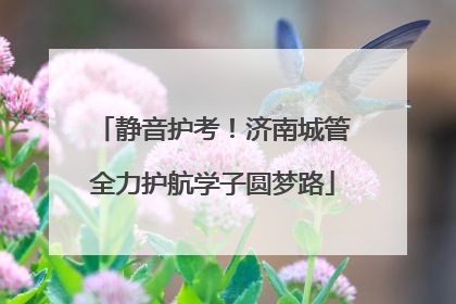 静音护考！济南城管全力护航学子圆梦路
