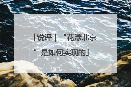 锐评｜“花漾北京”是如何实现的