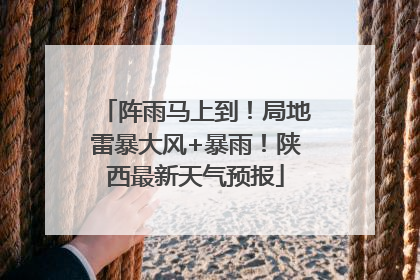 阵雨马上到！局地雷暴大风+暴雨！陕西最新天气预报