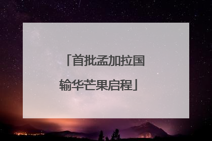 首批孟加拉国输华芒果启程