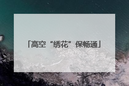 高空“绣花”保畅通