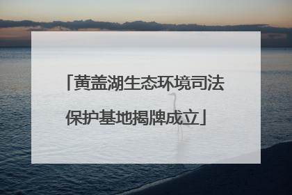 黄盖湖生态环境司法保护基地揭牌成立