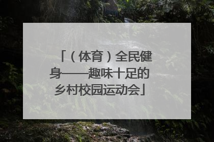 （体育）全民健身——趣味十足的乡村校园运动会