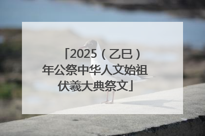 2025（乙巳）年公祭中华人文始祖伏羲大典祭文