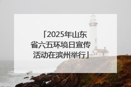 2025年山东省六五环境日宣传活动在滨州举行