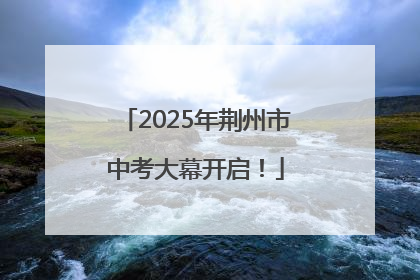 2025年荆州市中考大幕开启！