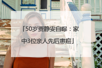 50岁贾静雯自曝：家中3位亲人先后患癌