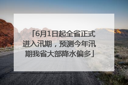 6月1日起全省正式进入汛期，预测今年汛期我省大部降水偏多
