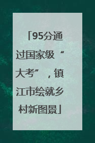 95分通过国家级“大考”，镇江市绘就乡村新图景