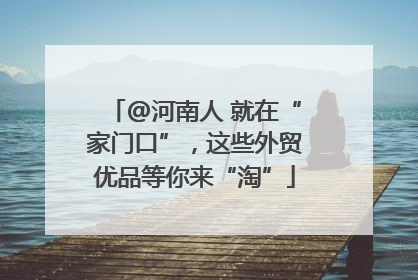 @河南人 就在“家门口”，这些外贸优品等你来“淘”
