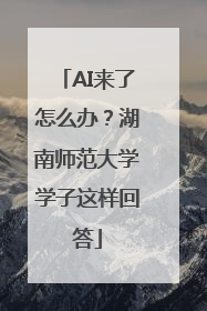 AI来了怎么办？湖南师范大学学子这样回答